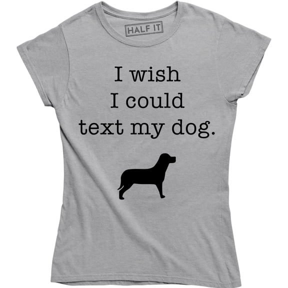 I Wish I Could Text My Dog Funny Slogan Cute Animal Dogs Lover Women's T-Shirt