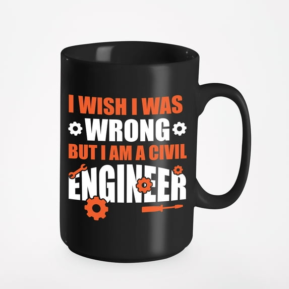 I Wish I Was Wrong But I Am a Civil Engineer, Black 15oz Ceramic Mug