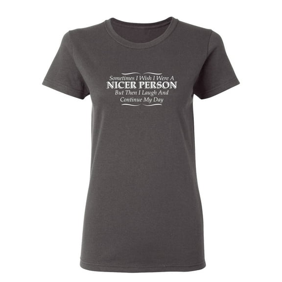 I Wish I Were A Nicer Person But Then I Laugh Sarcastic Novelty Gift Idea Adult Humor Funny Women's Casual Tees