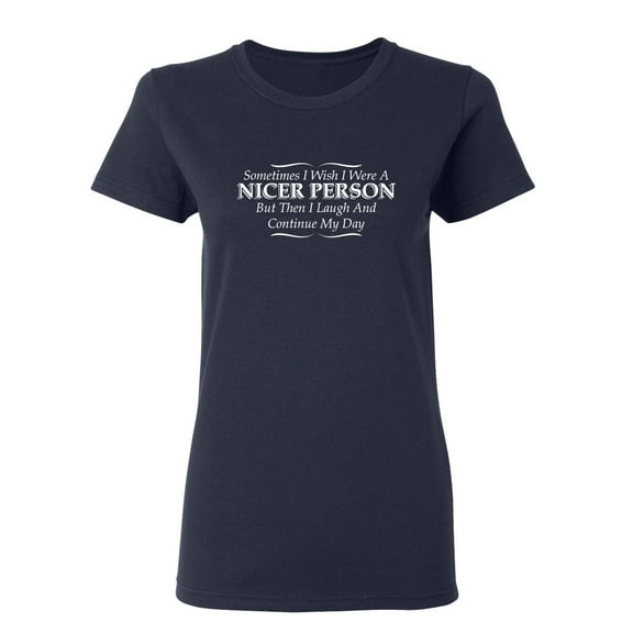 I Wish I Were A Nicer Person But Then I Laugh Sarcastic Novelty Gift Idea Adult Humor Funny Women's Casual Tees