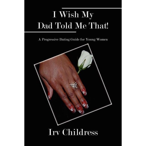 I Wish My Dad Told Me That!: A Progressive Dating Guide for Young Women, (Paperback)