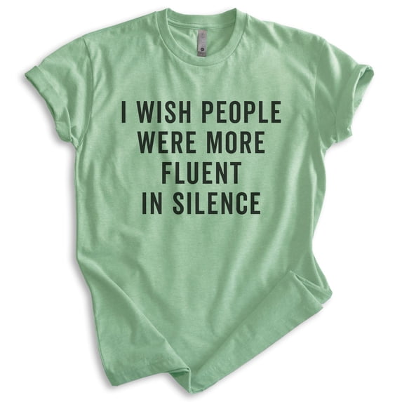 I Wish People Were More Fluent In Silence Shirt, Unisex Women's Men's Shirt, Sarcastic Shirt, Sarcasm Shirt, Heather Apple Green, 3X-Large