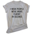 thumbnail image 1 of I Wish People Were More Fluent In Silence Shirt, Unisex Women's Men's Shirt, Sarcastic Shirt, Sarcasm Shirt, Heather Gray, XX-Large, 1 of 6