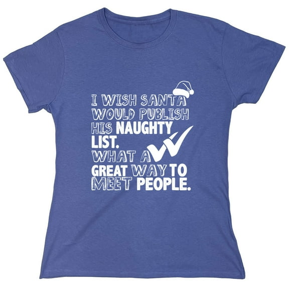 I Wish Santa Would Publish His Naughty List Sarcastic Humor Novelty Funny Women's Casual Tees