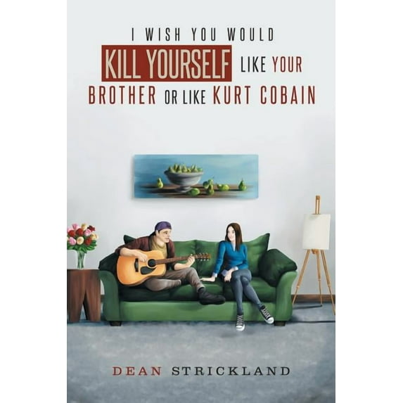 I Wish You Would Kill Yourself Like Your Brother or Like Kurt Cobain (Paperback)