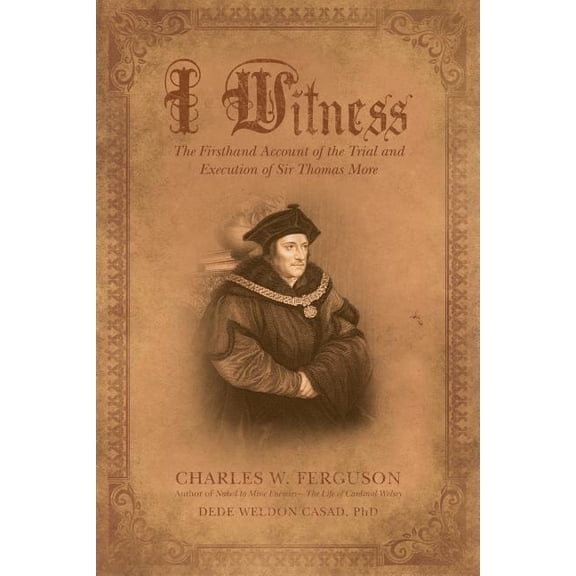 I Witness : The Firsthand Account of the Trial and Execution of Sir Thomas More