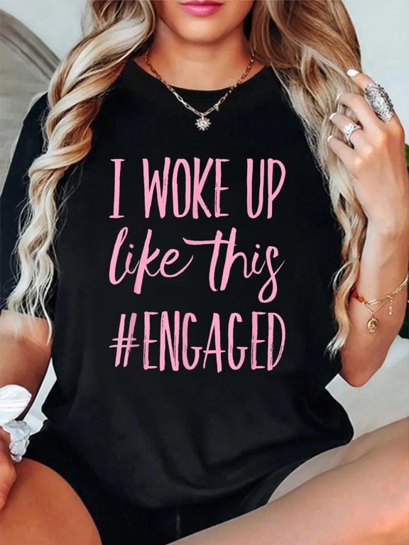I Woke Up Like This Engaged Fiance Engagement Party Wife Relaxed Fit Classic Comfort Cotton T-Shirt Women's Graphic Tee Crew Neck summer vacation Tops