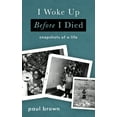 thumbnail image 1 of I Woke Up Before I Died: Snapshots of a Life (Paperback), 1 of 1