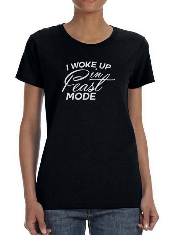 I Woke Up In Feast Mode Women Black T-Shirt, Female Large