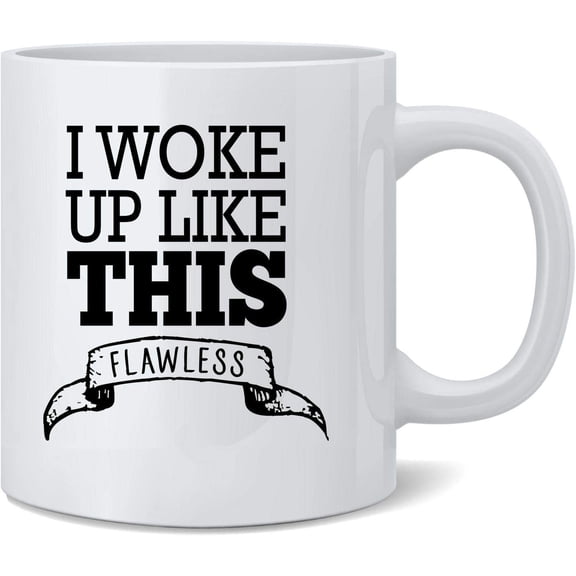 I Woke Up Like This Flawless Ceramic Coffee Mug Tea Cup Fun Novelty Gift 12 oz
