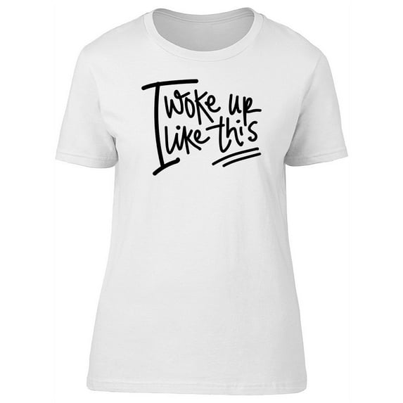 I Woke Up Like This, Funny Quote T-Shirt Women -Image by Shutterstock, Female x-Large