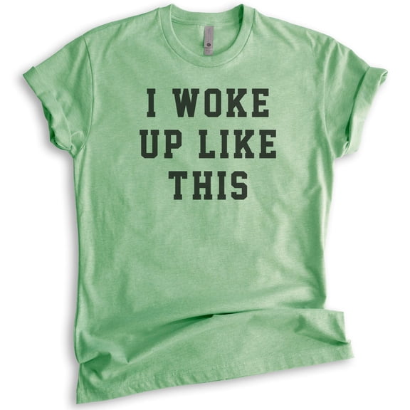 I Woke Up Like This T-shirt, Unisex Women's Men's Shirt, , Heather Apple Green, XX-Large