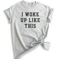 thumbnail image 1 of I Woke Up Like This T-shirt, Unisex Women's Men's Shirt, , Heather Ash, Large, 1 of 6