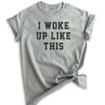 thumbnail image 1 of I Woke Up Like This T-shirt, Unisex Women's Men's Shirt, , Heather Gray, Large, 1 of 6