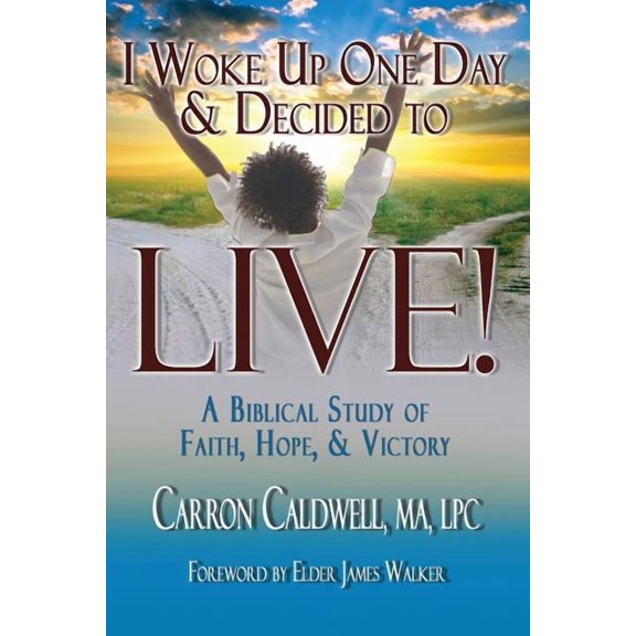 I Woke Up One Day &amp; Decided to LIVE!: A Biblical Study of Faith, Hope &amp; Victory, (Paperback)