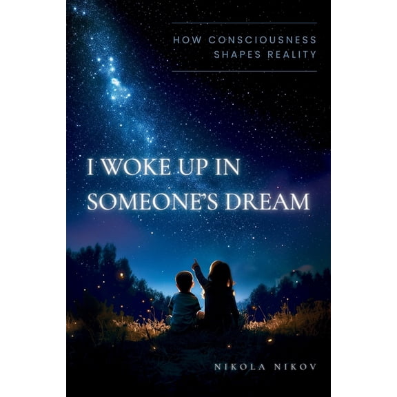 I Woke Up in Someone's Dream: How Consciousness Shapes Reality, (Paperback)