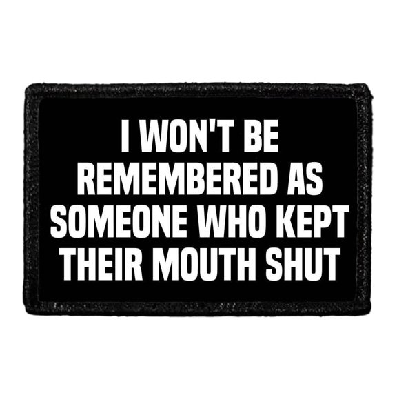 I Won't Be Remembered As Someone Who Kept Their Mouth Shut - Removable Patch