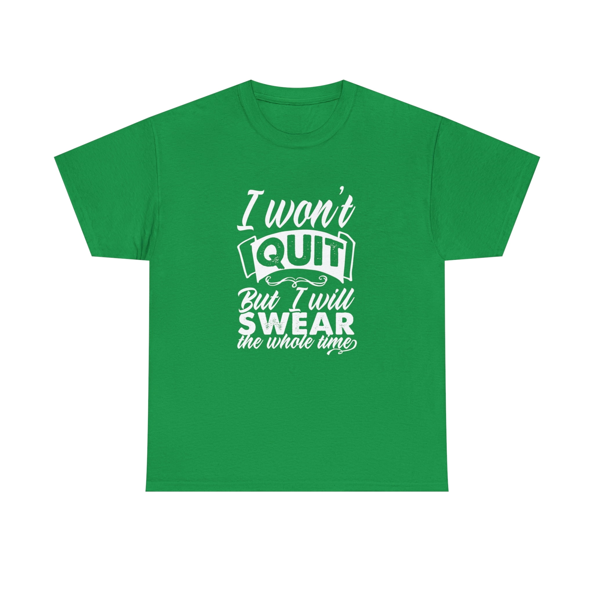 I Won't Quit But I Will Swear The Whole Time T-Shirt Funny I Won't Quit But I Will Swear The Whole Time T-Shirt Funny