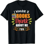 I Wonder If Books Think About Me Too Bookworm T-Shirt