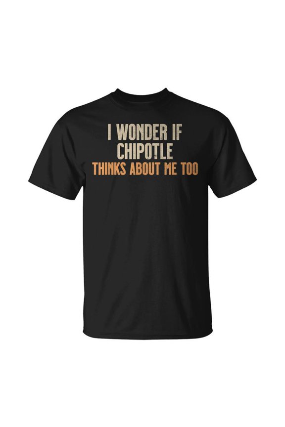 I Wonder If Chipotle Thinks About Me Too Funny Food Lover Humor Unisex T-Shirt, for men & women, up to size 5XL