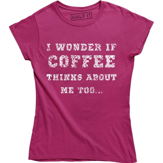 I Wonder If Coffee Thinks About Me Too - Funny Caffeine Lover Women's T-Shirt
