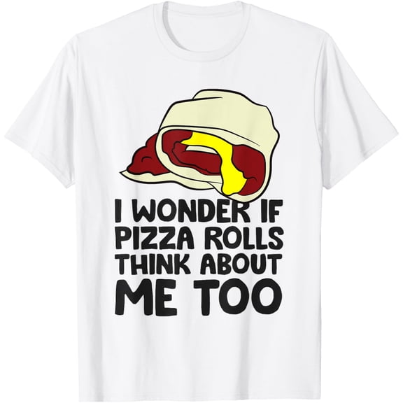 I Wonder If Pizza Rolls Think About Me Too Funny Pizza Roll T-Shirt