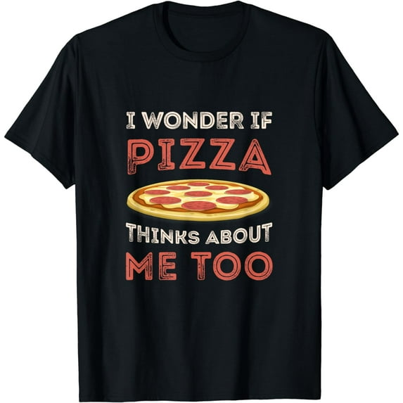 I Wonder If Pizza Thinks About Me Too Funny Dough Crust T-Shirt