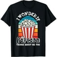 thumbnail image 1 of I Wonder If Popcorn Thinks About Me Too Funny Quotes Popcorn T-Shirt, 1 of 4