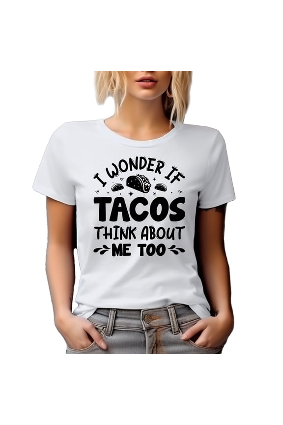 I Wonder If Tacos Think About Me Too, Funny Taco Lover Quote, White T-Shirt, XL