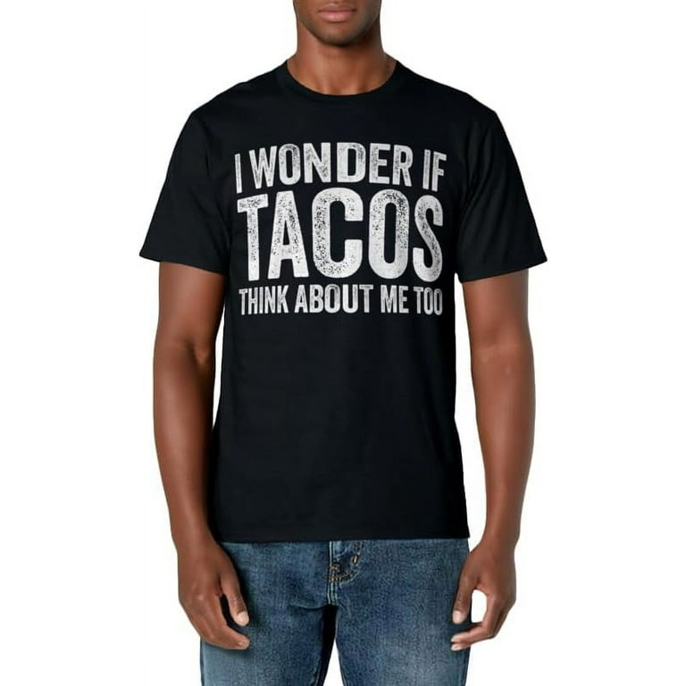 I Wonder If Tacos Think About Me Too Food Lover Shirt