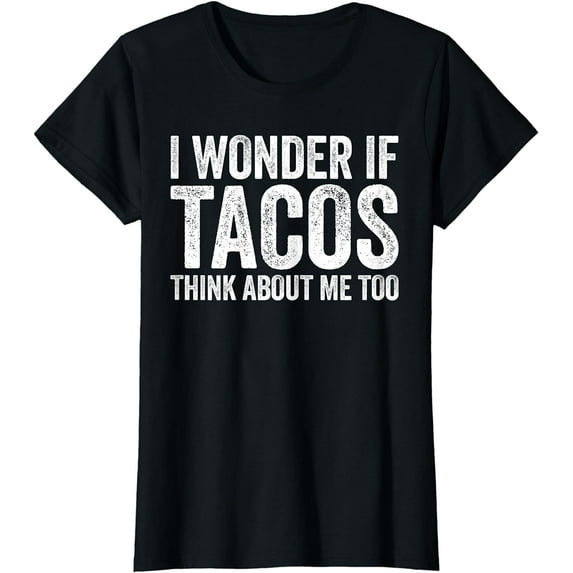I Wonder If Tacos Think About Me Too T-Shirt Food Lover T-Shirt