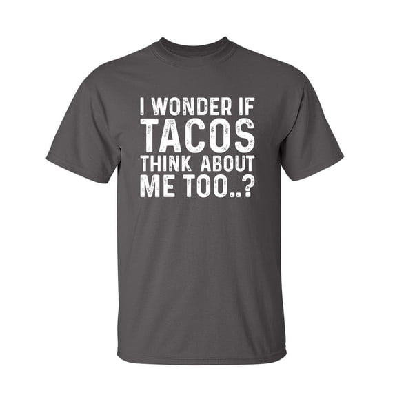 I Wonder If Tacos Thinks About Me Too Sarcastic Humor Graphic Novelty Funny Tall T Shirt