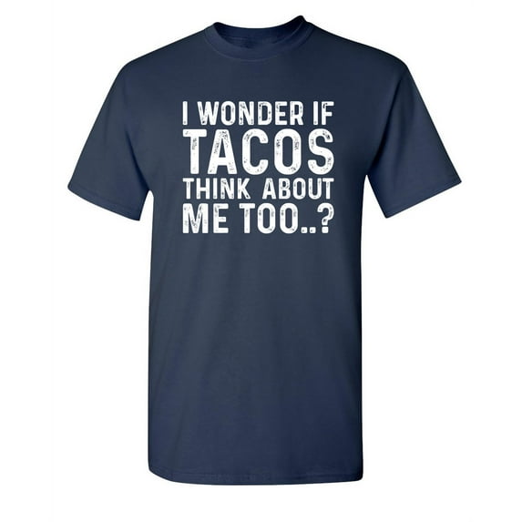 I Wonder If Tacos Thinks About Me Too Sarcastic Premium T Shirt Adult Humor Funny Graphic Tee For Xmas Pre Birthday Anniversary Gift Hilarious Novelty Tshirt