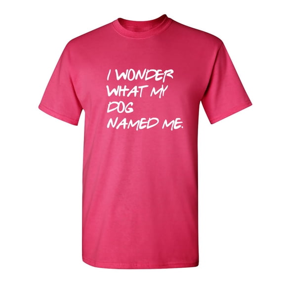 I Wonder What My Dog Named Me Sarcastic Humor Graphic Novelty Funny Youth T Shirt
