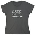 thumbnail image 1 of I Wonder What My Dog Named Me Sarcastic Humor Novelty Funny Women's Casual Tees, 1 of 3