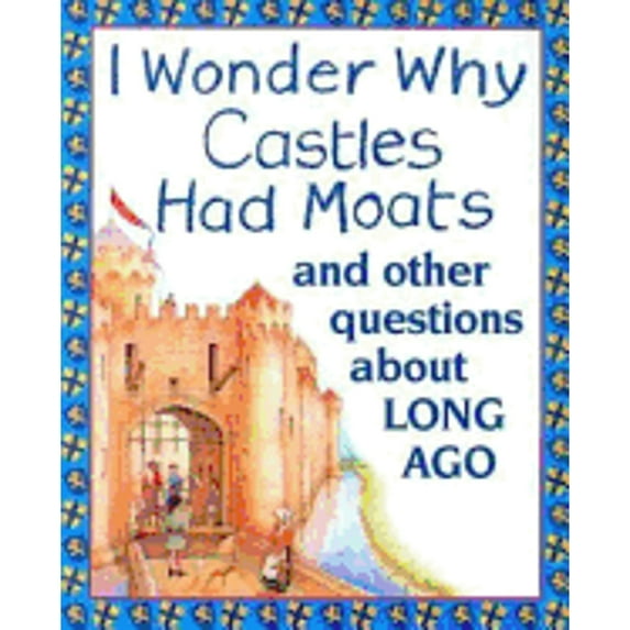 Pre-Owned I Wonder Why Castles Had Moats: and Other Questions About Long Ago (Paperback) 0753450704 9780753450703