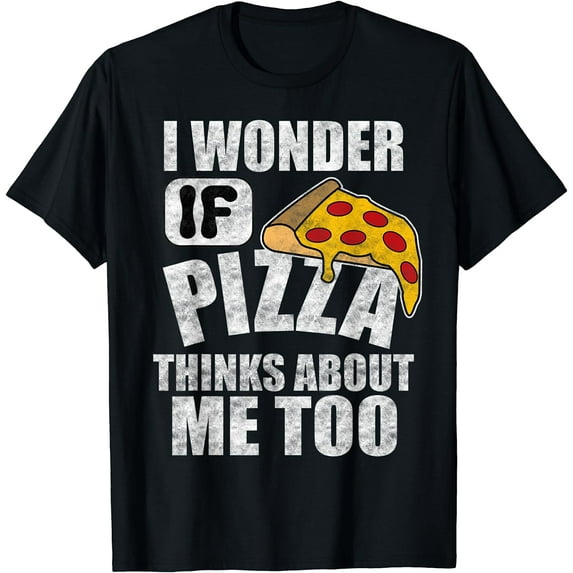 I Wonder if Pizza Thinks About Me Too t-shirt for Food Lover T-Shirt