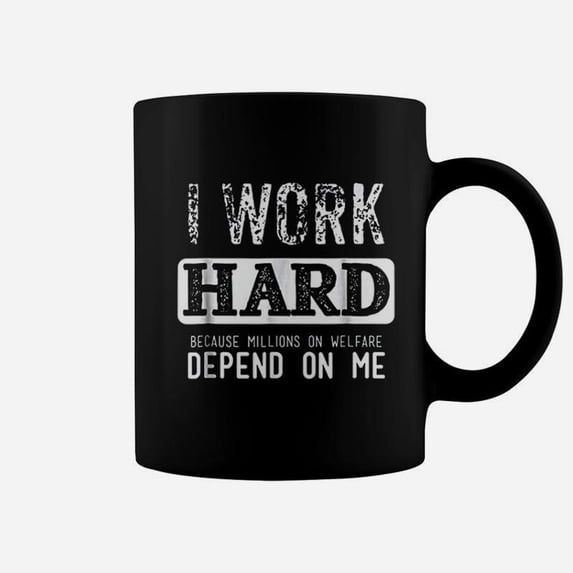 I Work Hard Because Millions On Welfare Depend On Me Coffee - Walmart.com