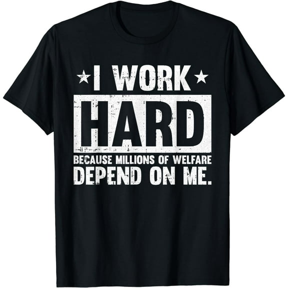 I Work Hard Because Millions On Welfare Funny Working T-Shirt mens t shirt，black，women，funny，misfits，men，journey