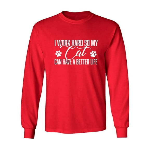 I Work Hard.. My Cat..Better Life Adult Long Sleeve T-shirt