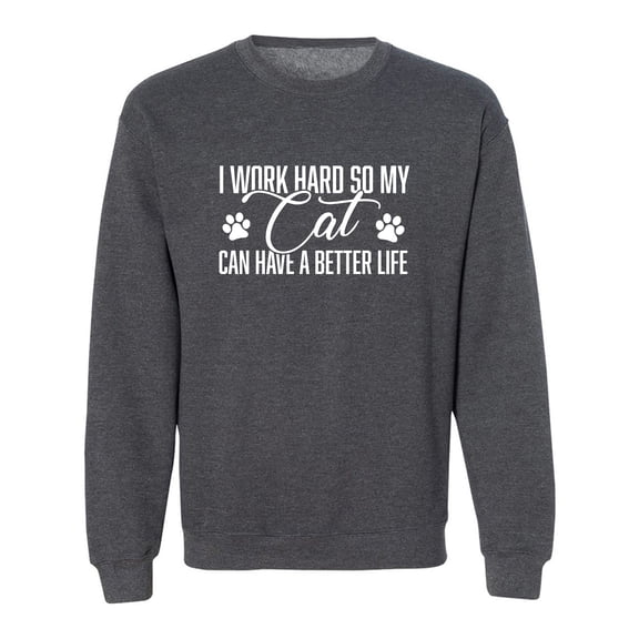 I Work Hard.. My Cat..Better Life Crewneck Sweatshirt