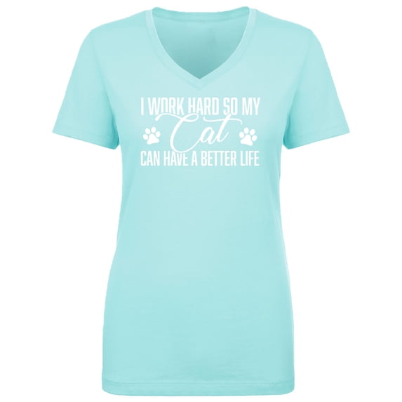 I Work Hard.. My Cat..Better Life Womens V-Neck T-Shirt