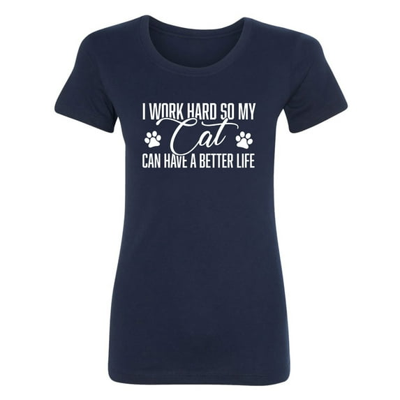 I Work Hard.. My Cat..Better Life Womens crewneck tee