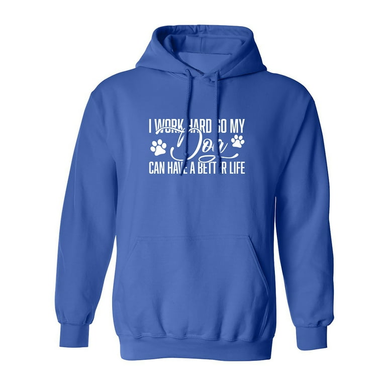 Work Hard So My Dog Has A Better Life Hoodie Work Hard So My Dog Has A Better Life Hoodie