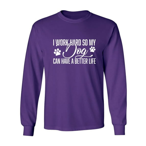 I Work Hard.. My Dog..Better Life Adult Long Sleeve T-shirt