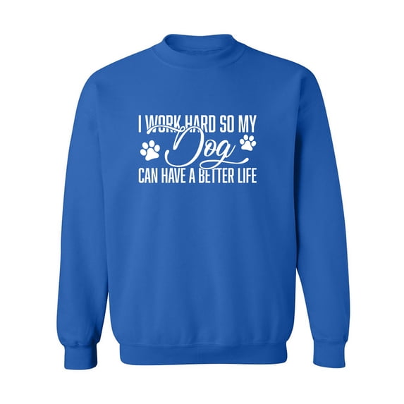 I Work Hard.. My Dog..Better Life Crewneck Sweatshirt