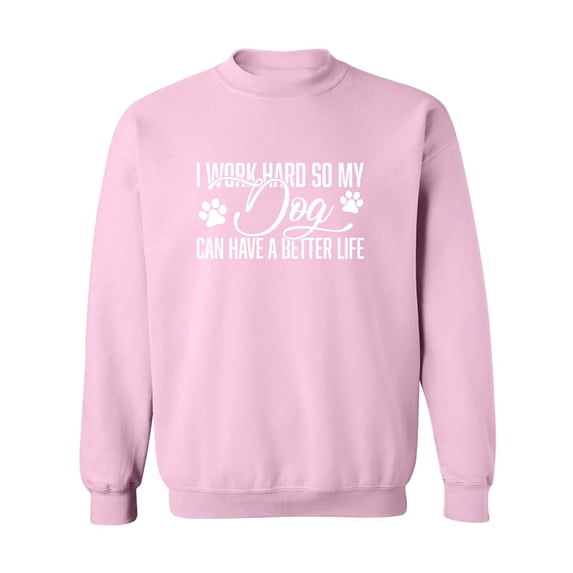 I Work Hard.. My Dog..Better Life Crewneck Sweatshirt