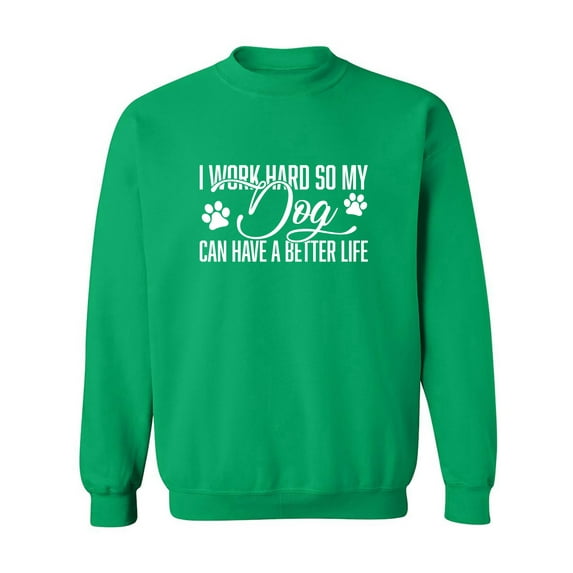 I Work Hard.. My Dog..Better Life Crewneck Sweatshirt