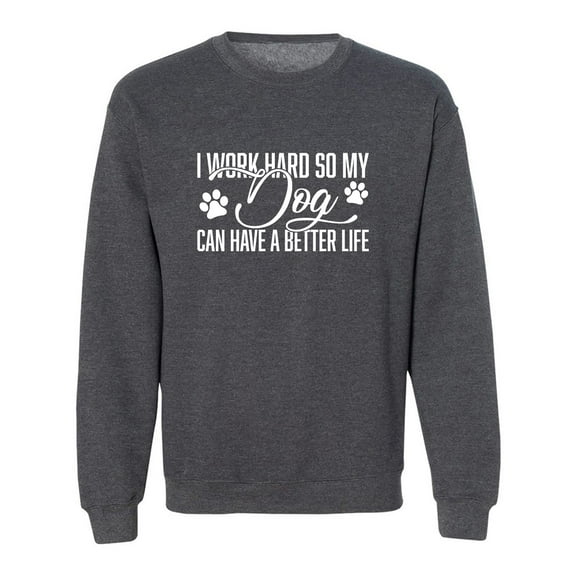 I Work Hard.. My Dog..Better Life Crewneck Sweatshirt
