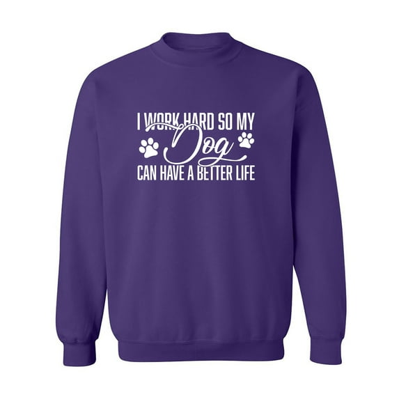 I Work Hard.. My Dog..Better Life Crewneck Sweatshirt